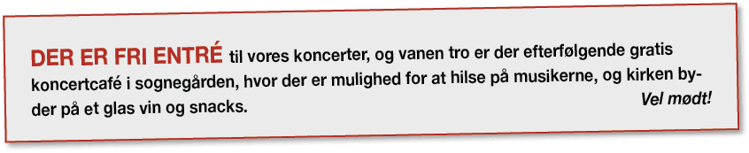 Der er FRI ENTR til vores koncerter, og vanen tro er der efterf lgende gratis koncert­caf  i sogneg rden, hvor der e...